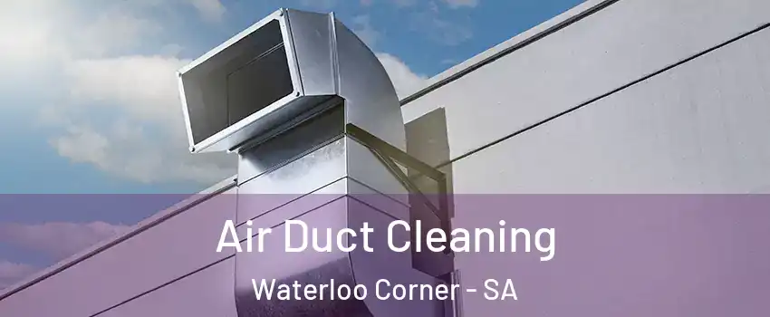  Air Duct Cleaning Waterloo Corner - SA