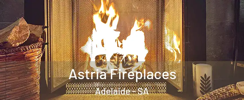 Astria Fireplaces Adelaide - SA