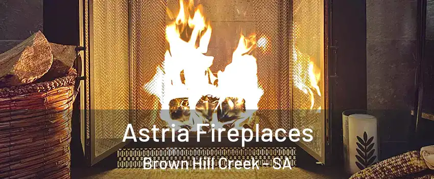 Astria Fireplaces Brown Hill Creek - SA