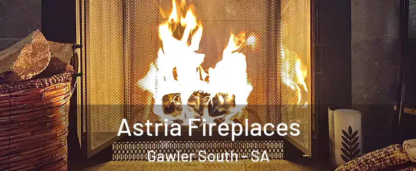 Astria Fireplaces Gawler South - SA