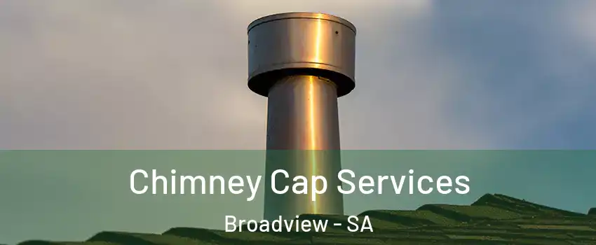 Chimney Cap Services Broadview - SA