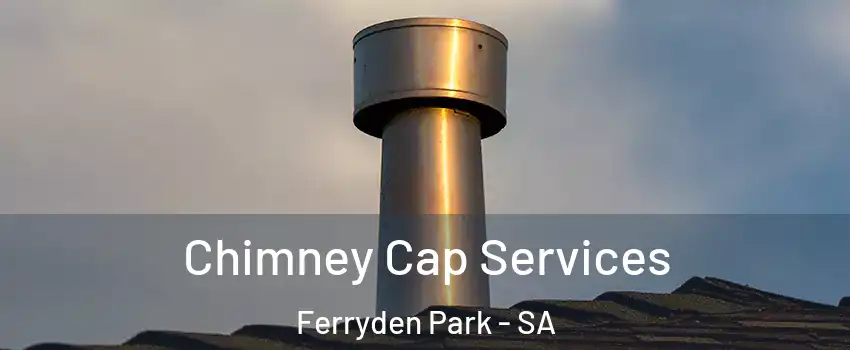 Chimney Cap Services Ferryden Park - SA