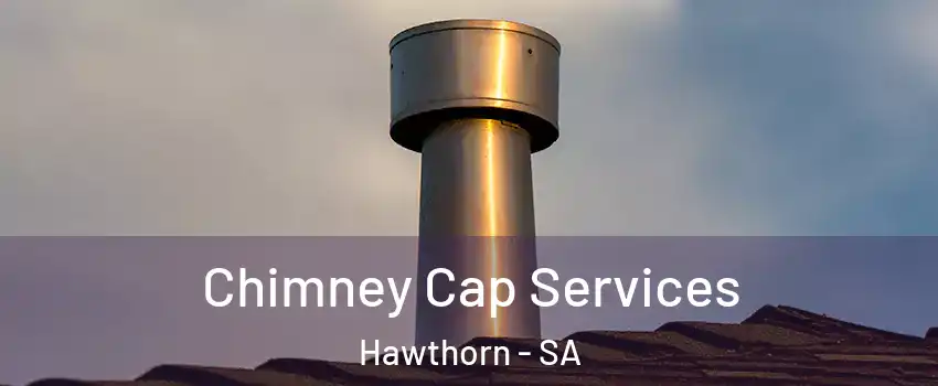 Chimney Cap Services Hawthorn - SA
