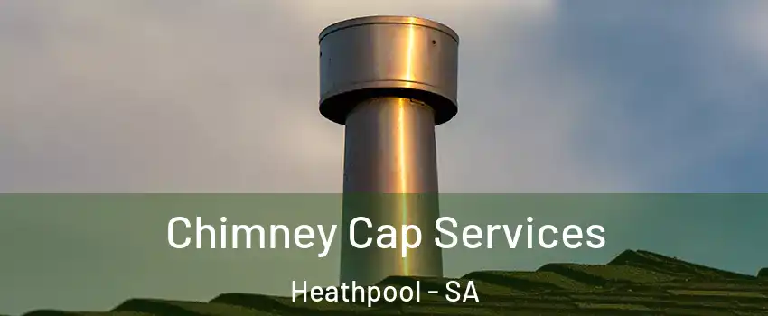 Chimney Cap Services Heathpool - SA