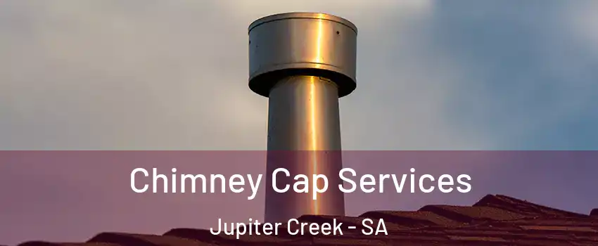  Chimney Cap Services Jupiter Creek - SA