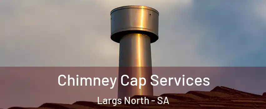  Chimney Cap Services Largs North - SA
