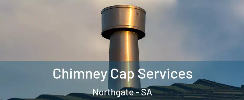  Chimney Cap Services Northgate - SA