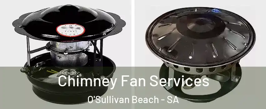  Chimney Fan Services O'Sullivan Beach - SA