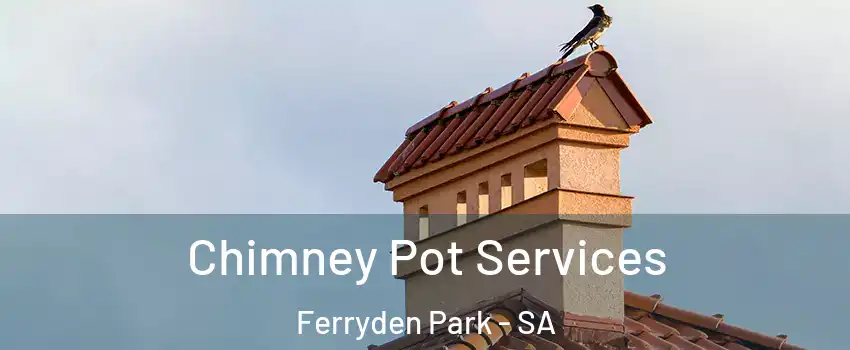 Chimney Pot Services Ferryden Park - SA