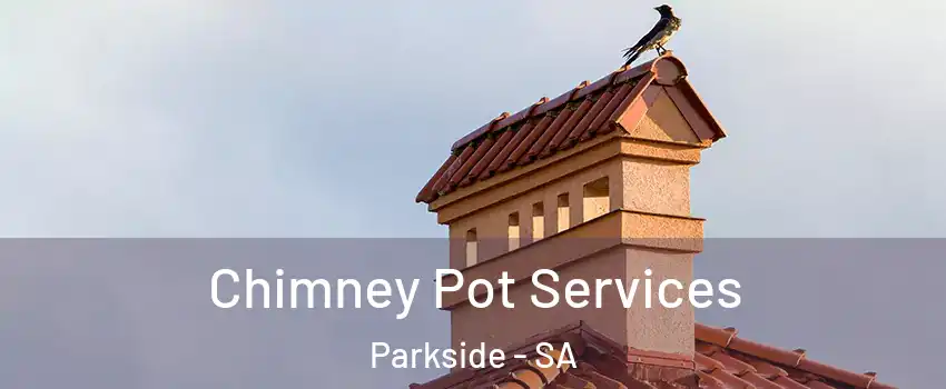  Chimney Pot Services Parkside - SA