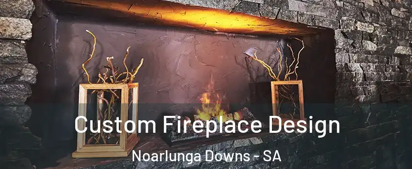 Custom Fireplace Design Noarlunga Downs - SA
