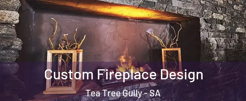 Custom Fireplace Design Tea Tree Gully - SA