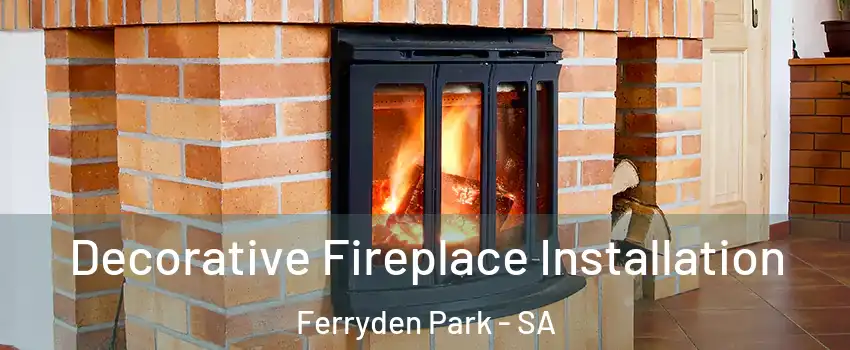 Decorative Fireplace Installation Ferryden Park - SA