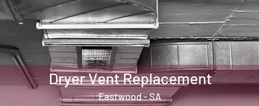 Dryer Vent Replacement Eastwood - SA