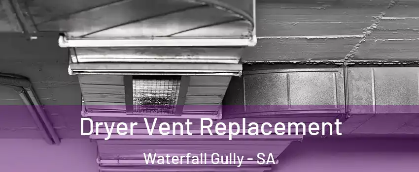  Dryer Vent Replacement Waterfall Gully - SA