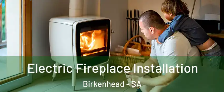 Electric Fireplace Installation Birkenhead - SA