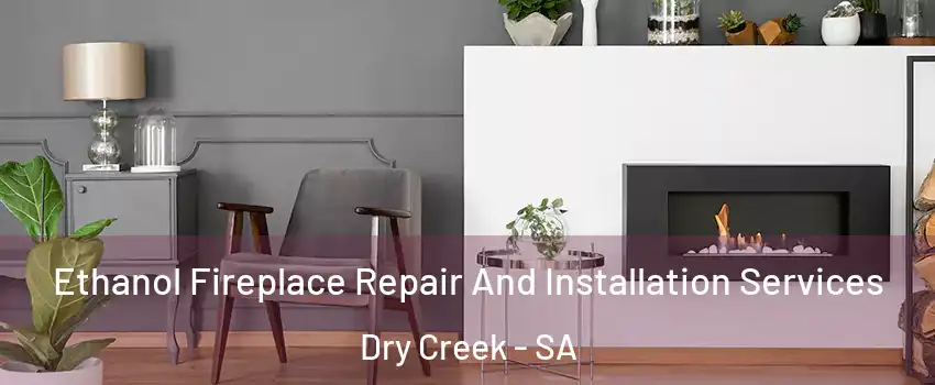 Ethanol Fireplace Repair And Installation Services Dry Creek - SA