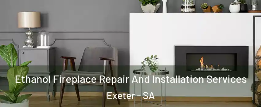 Ethanol Fireplace Repair And Installation Services Exeter - SA