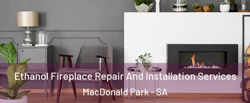  Ethanol Fireplace Repair And Installation Services MacDonald Park - SA