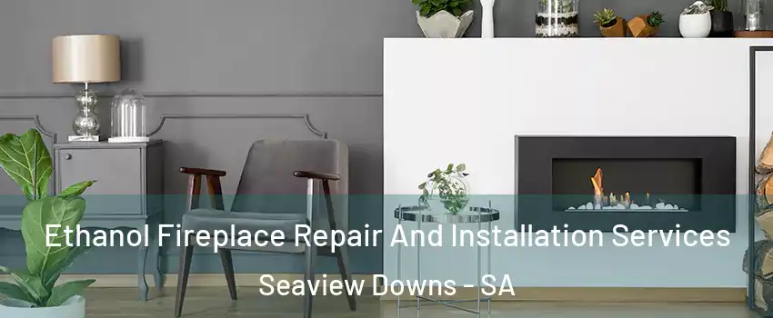  Ethanol Fireplace Repair And Installation Services Seaview Downs - SA