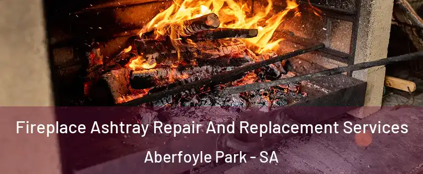 Fireplace Ashtray Repair And Replacement Services Aberfoyle Park - SA