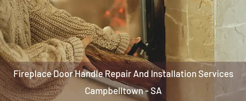 Fireplace Door Handle Repair And Installation Services Campbelltown - SA