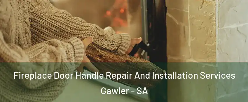 Fireplace Door Handle Repair And Installation Services Gawler - SA
