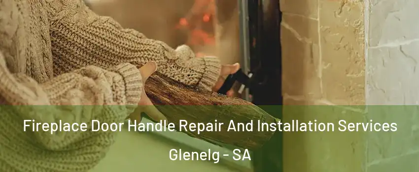 Fireplace Door Handle Repair And Installation Services Glenelg - SA