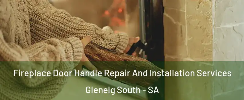 Fireplace Door Handle Repair And Installation Services Glenelg South - SA