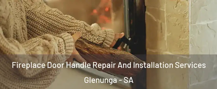 Fireplace Door Handle Repair And Installation Services Glenunga - SA