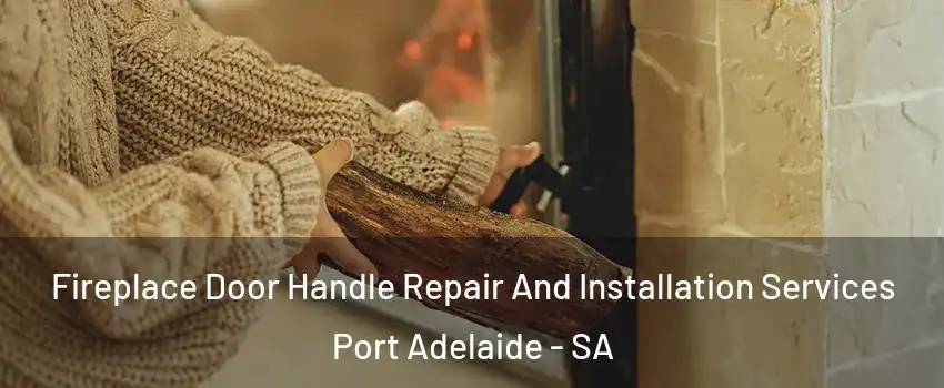  Fireplace Door Handle Repair And Installation Services Port Adelaide - SA