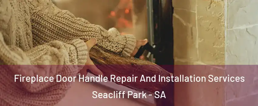  Fireplace Door Handle Repair And Installation Services Seacliff Park - SA