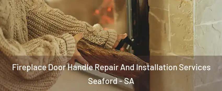  Fireplace Door Handle Repair And Installation Services Seaford - SA