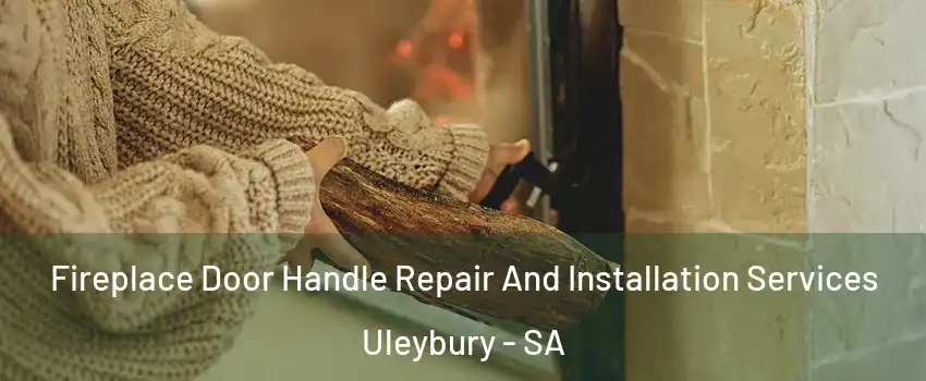  Fireplace Door Handle Repair And Installation Services Uleybury - SA