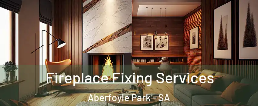 Fireplace Fixing Services Aberfoyle Park - SA