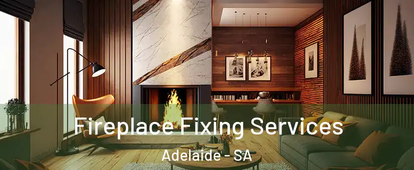 Fireplace Fixing Services Adelaide - SA