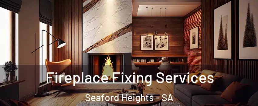 Fireplace Fixing Services Seaford Heights - SA