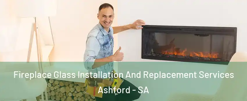Fireplace Glass Installation And Replacement Services Ashford - SA