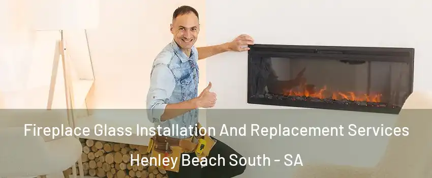 Fireplace Glass Installation And Replacement Services Henley Beach South - SA