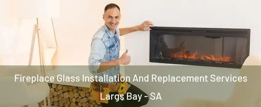  Fireplace Glass Installation And Replacement Services Largs Bay - SA
