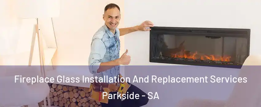  Fireplace Glass Installation And Replacement Services Parkside - SA