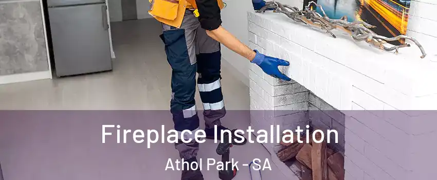 Fireplace Installation Athol Park - SA