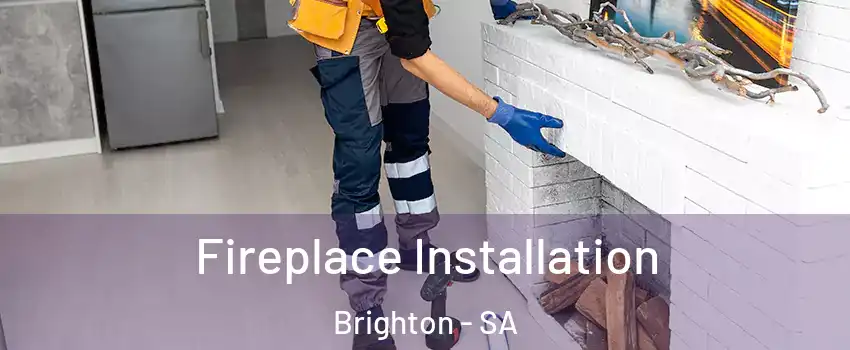 Fireplace Installation Brighton - SA