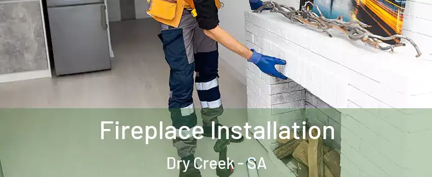 Fireplace Installation Dry Creek - SA