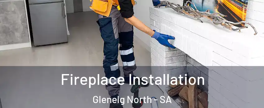 Fireplace Installation Glenelg North - SA