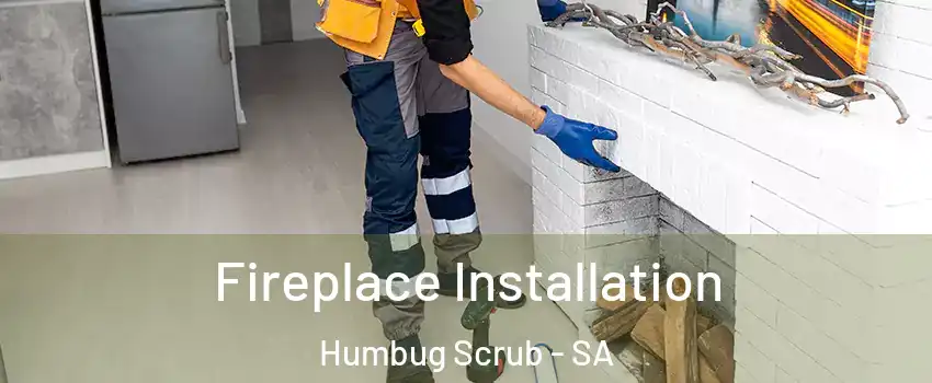  Fireplace Installation Humbug Scrub - SA