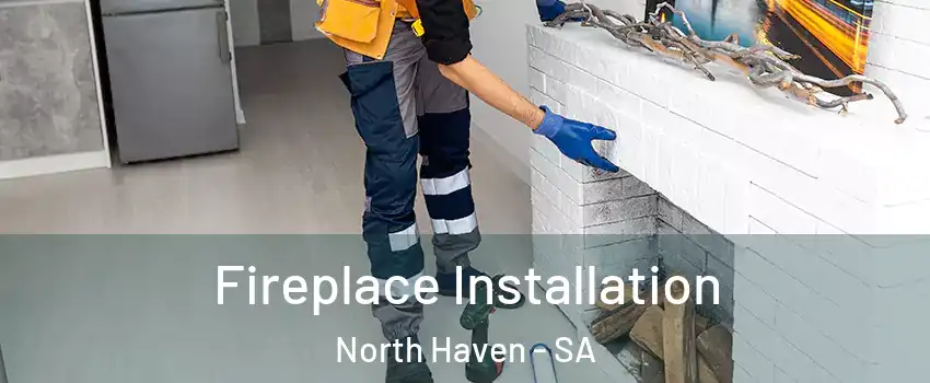  Fireplace Installation North Haven - SA