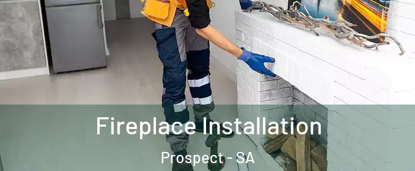  Fireplace Installation Prospect - SA