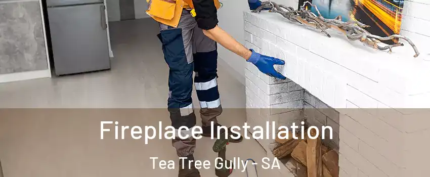  Fireplace Installation Tea Tree Gully - SA