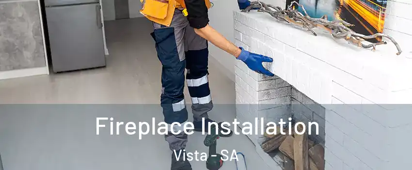  Fireplace Installation Vista - SA